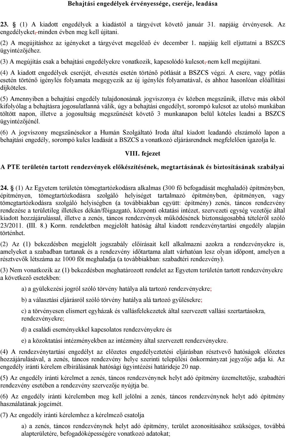 (3) A megújítás csak a behajtási engedélyekre vonatkozik, kapcsolódó kulcsot, nem kell megújítani. (4) A kiadott engedélyek cseréjét, elvesztés esetén történő pótlását a BSZCS végzi.