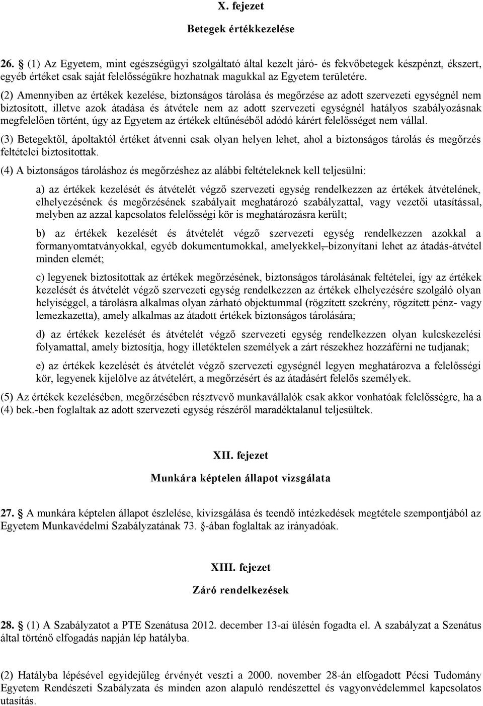 (2) Amennyiben az értékek kezelése, biztonságos tárolása és megőrzése az adott szervezeti egységnél nem biztosított, illetve azok átadása és átvétele nem az adott szervezeti egységnél hatályos