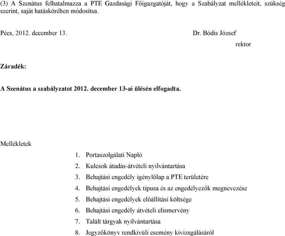 Kulcsok átadás-átvételi nyilvántartása 3. Behajtási engedély igénylőlap a PTE területére 4. Behajtási engedélyek típusa és az engedélyezők megnevezése 5.