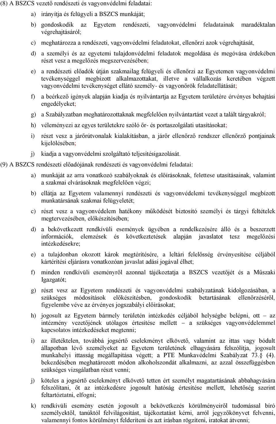 megszervezésében; e) a rendészeti előadók útján szakmailag felügyeli és ellenőrzi az Egyetemen vagyonvédelmi tevékenységgel megbízott alkalmazottakat, illetve a vállalkozás keretében végzett