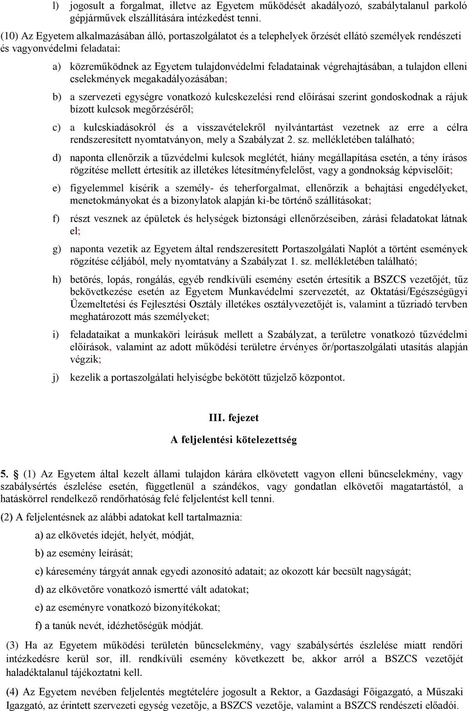 végrehajtásában, a tulajdon elleni cselekmények megakadályozásában; b) a szervezeti egységre vonatkozó kulcskezelési rend előírásai szerint gondoskodnak a rájuk bízott kulcsok megőrzéséről; c) a