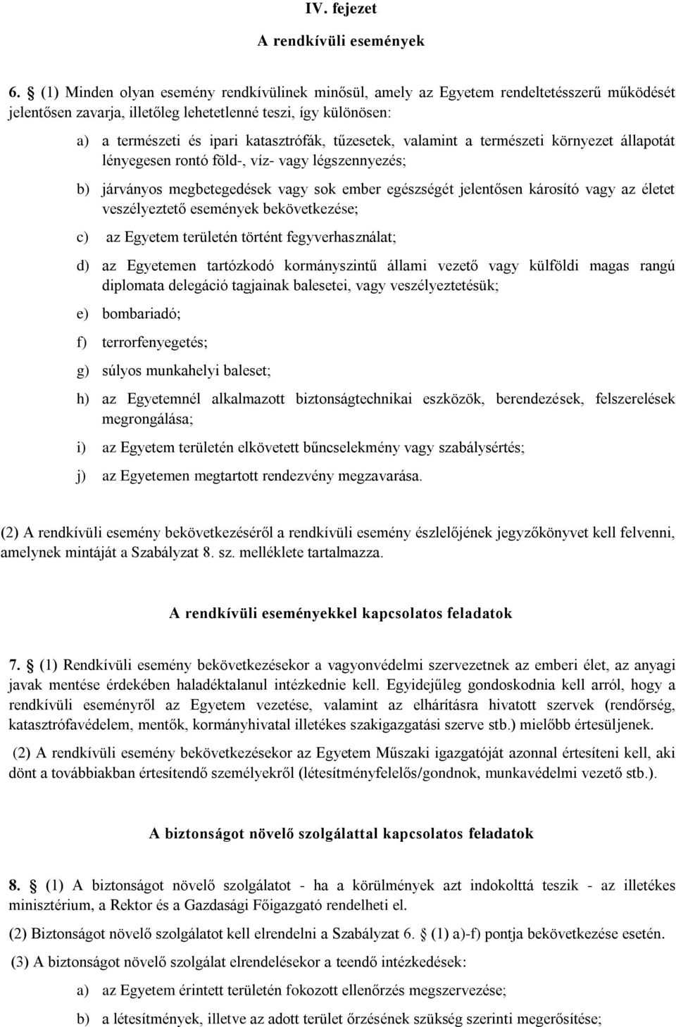 tűzesetek, valamint a természeti környezet állapotát lényegesen rontó föld-, víz- vagy légszennyezés; b) járványos megbetegedések vagy sok ember egészségét jelentősen károsító vagy az életet