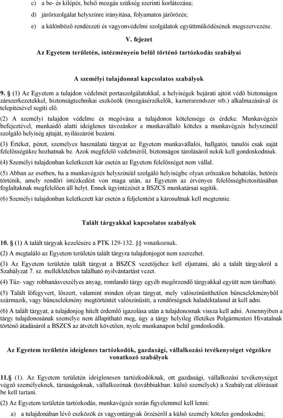 (1) Az Egyetem a tulajdon védelmét portaszolgálatokkal, a helyiségek bejárati ajtóit védő biztonságos zárszerkezetekkel, biztonságtechnikai eszközök (mozgásérzékelők, kamerarendszer stb.