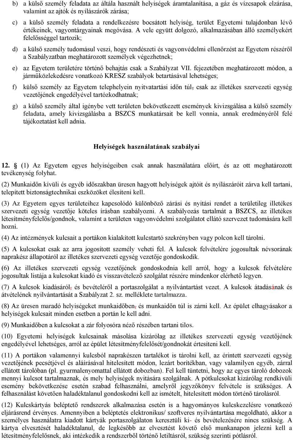 A vele együtt dolgozó, alkalmazásában álló személyekért felelősséggel tartozik; d) a külső személy tudomásul veszi, hogy rendészeti és vagyonvédelmi ellenőrzést az Egyetem részéről a Szabályzatban