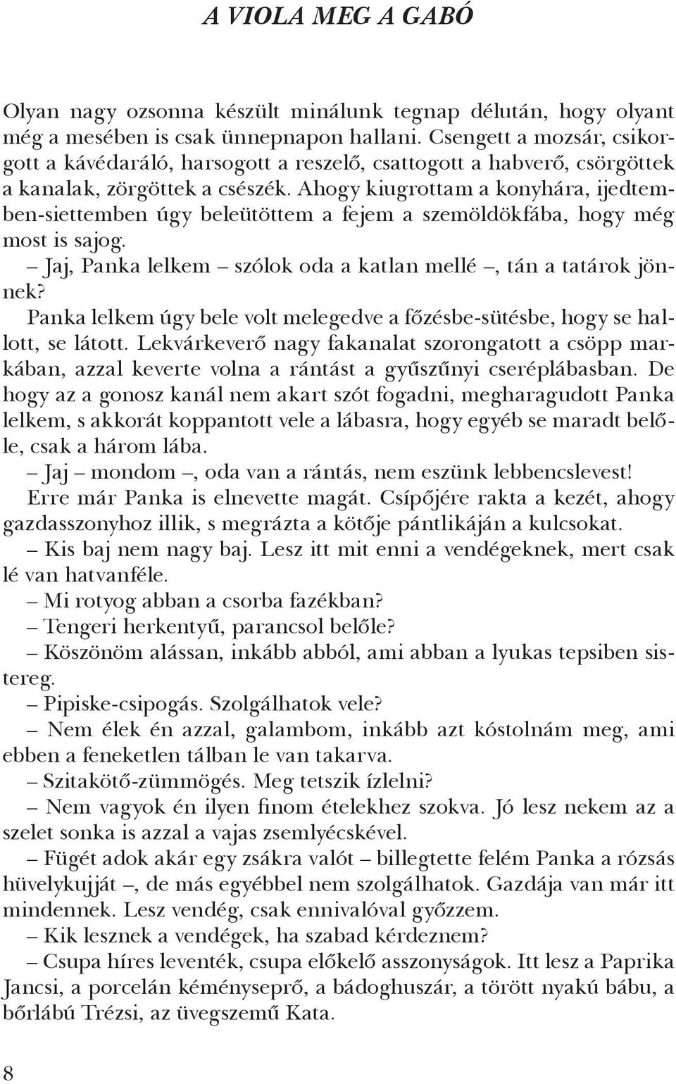 Ahogy kiugrottam a kony há ra, ijedtemben-siettemben úgy beleütöttem a fejem a szemöldökfába, hogy még most is sajog. Jaj, Panka lelkem szólok oda a katlan mellé, tán a tatárok jönnek?