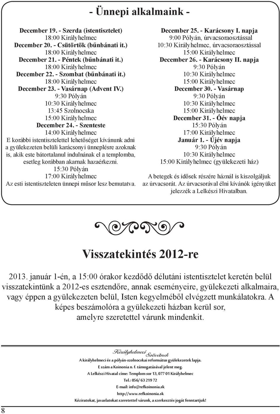 - Szenteste 14:00 Királyhelmec E korábbi istentisztelettel lehetőséget kívánunk adni a gyülekezeten belüli karácsonyi ünneplésre azoknak is, akik este bátortalanul indulnának el a templomba, esetleg