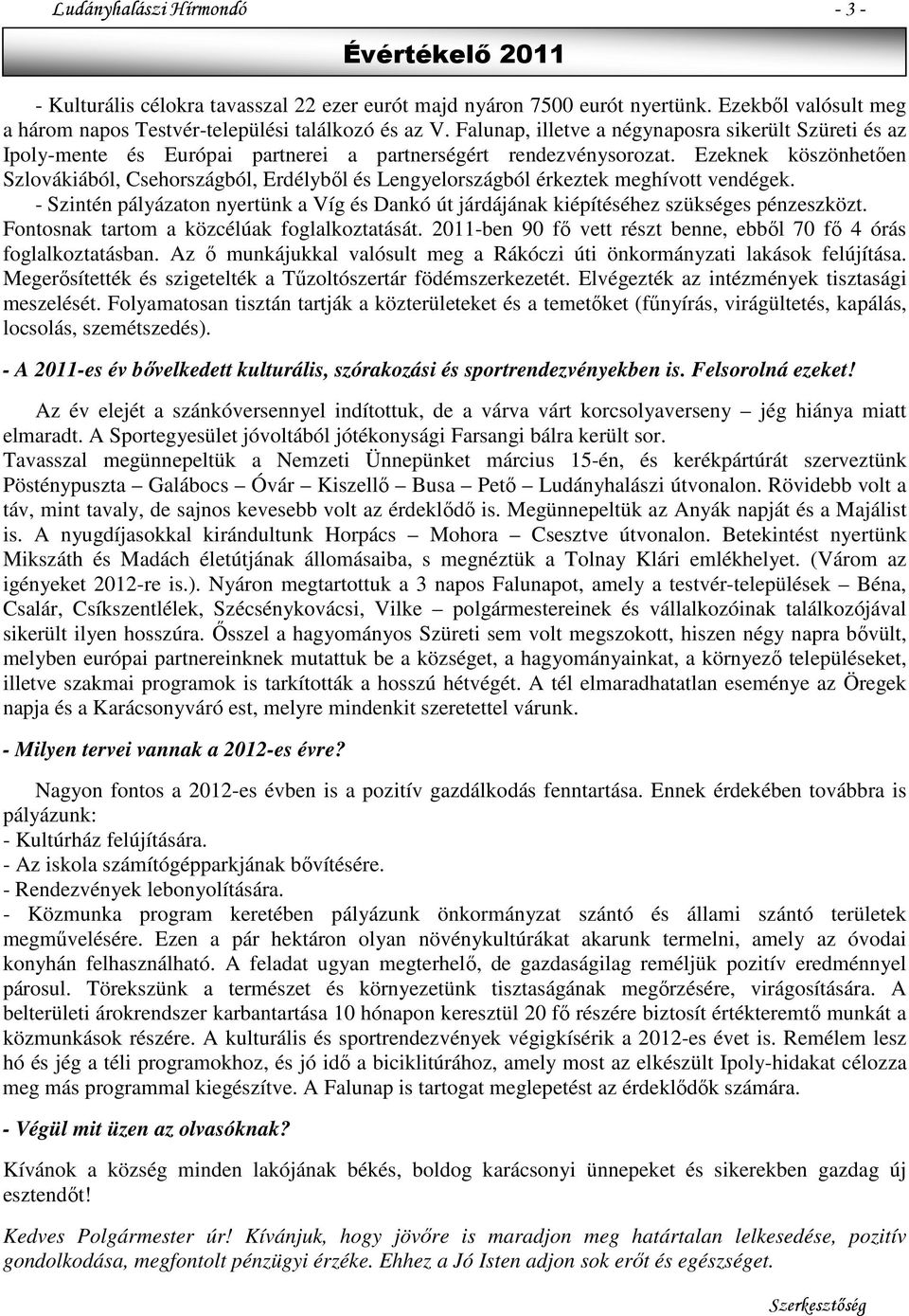 Ezeknek köszönhetően Szlovákiából, Csehországból, Erdélyből és Lengyelországból érkeztek meghívott vendégek.