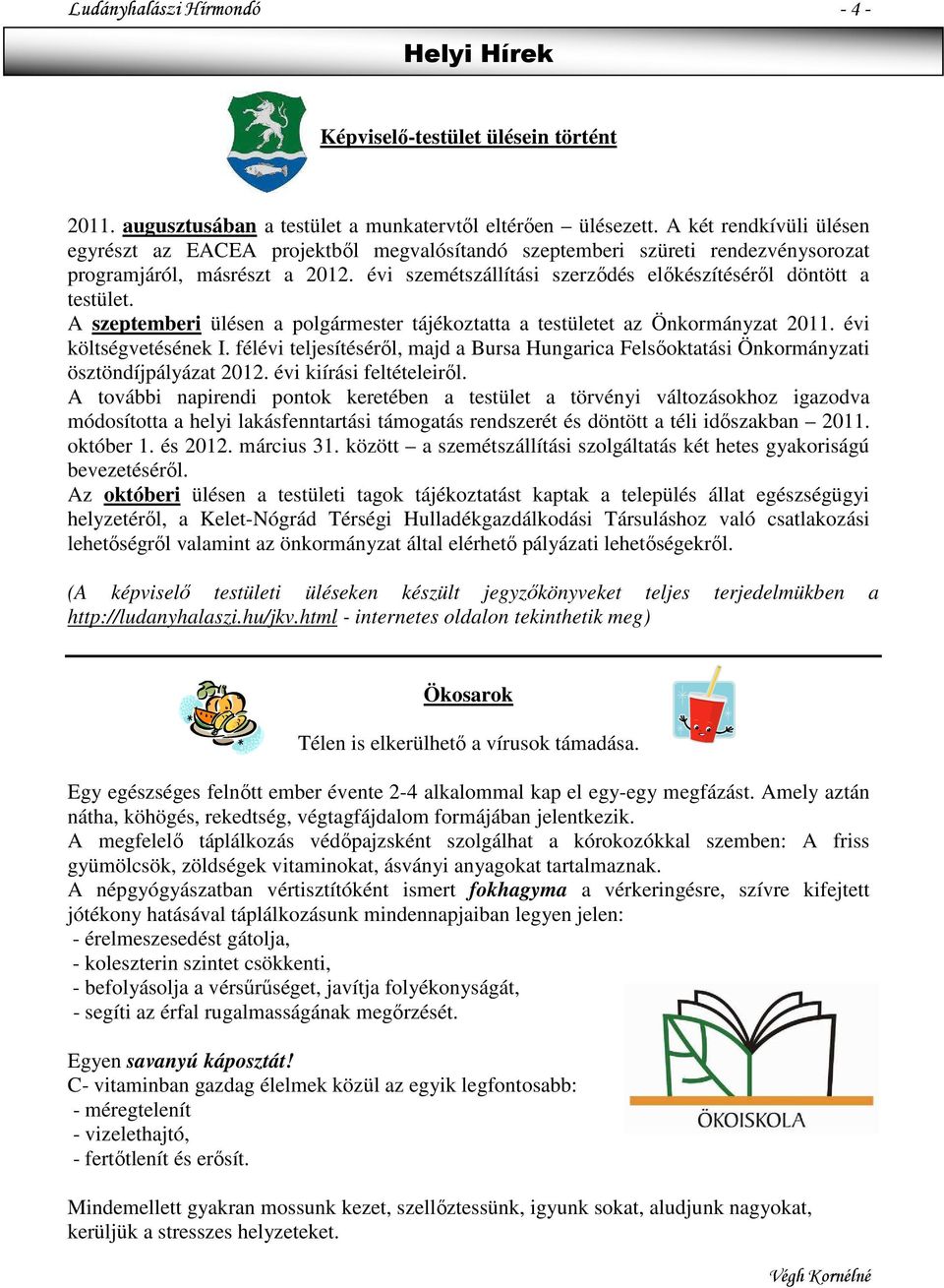 évi szemétszállítási szerződés előkészítéséről döntött a testület. A szeptemberi ülésen a polgármester tájékoztatta a testületet az Önkormányzat 2011. évi költségvetésének I.