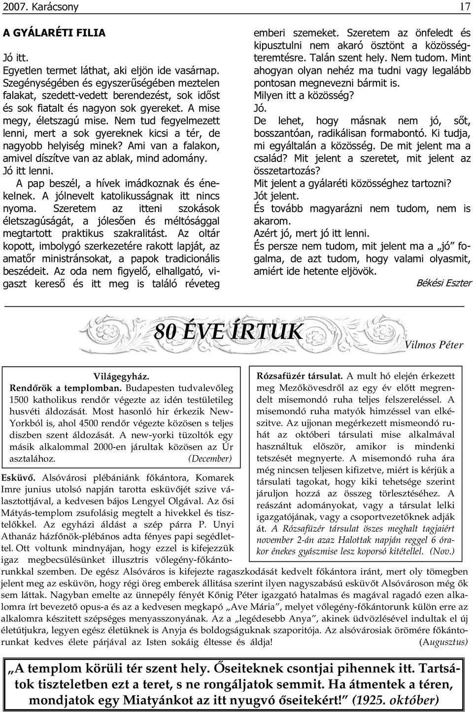 Nem tud fegyelmezett lenni, mert a sok gyereknek kicsi a tér, de nagyobb helyiség minek? Ami van a falakon, amivel díszítve van az ablak, mind adomány. Jó itt lenni.