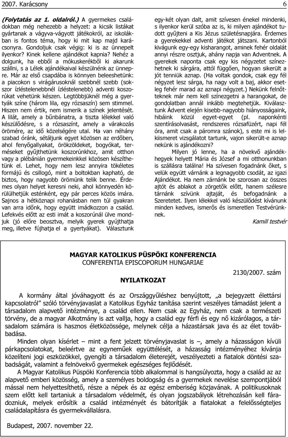 Gondoljuk csak végig: ki is az ünnepelt ilyenkor? Kinek kellene ajándékot kapnia? Nehéz a dolgunk, ha ebbıl a mókuskerékbıl ki akarunk szállni, s a Lélek ajándékaival készülnénk az ünnepre.