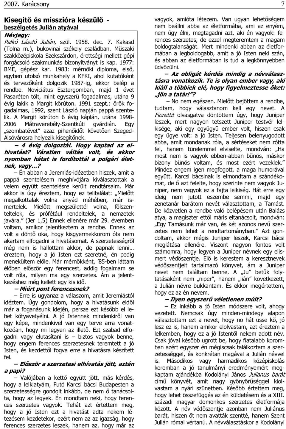 1983: mérnöki diploma, elsı, egyben utolsó munkahely a KFKI, ahol kutatóként és tervezıként dolgozik 1987-ig, ekkor belép a rendbe.