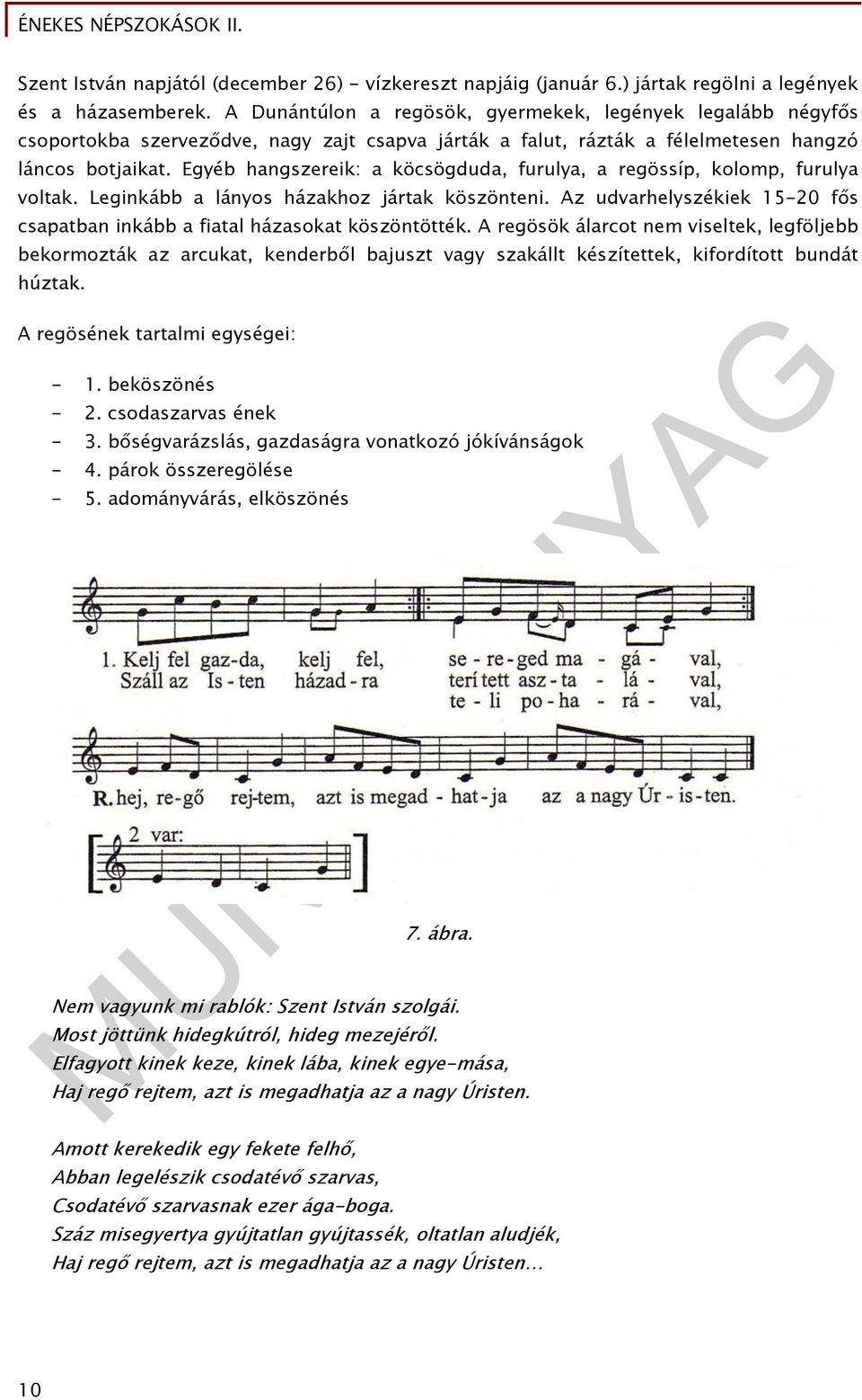 Egyéb hangszereik: a köcsögduda, furulya, a regössíp, kolomp, furulya voltak. Leginkább a lányos házakhoz jártak köszönteni.