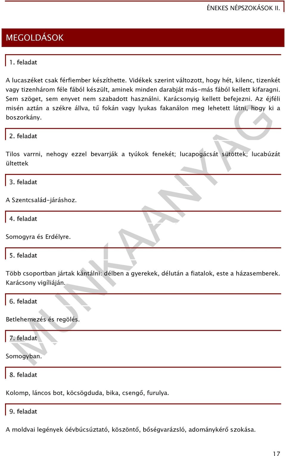 Karácsonyig kellett befejezni. Az éjféli misén aztán a székre állva, tű fokán vagy lyukas fakanálon meg lehetett látni, hogy ki a boszorkány. 2.