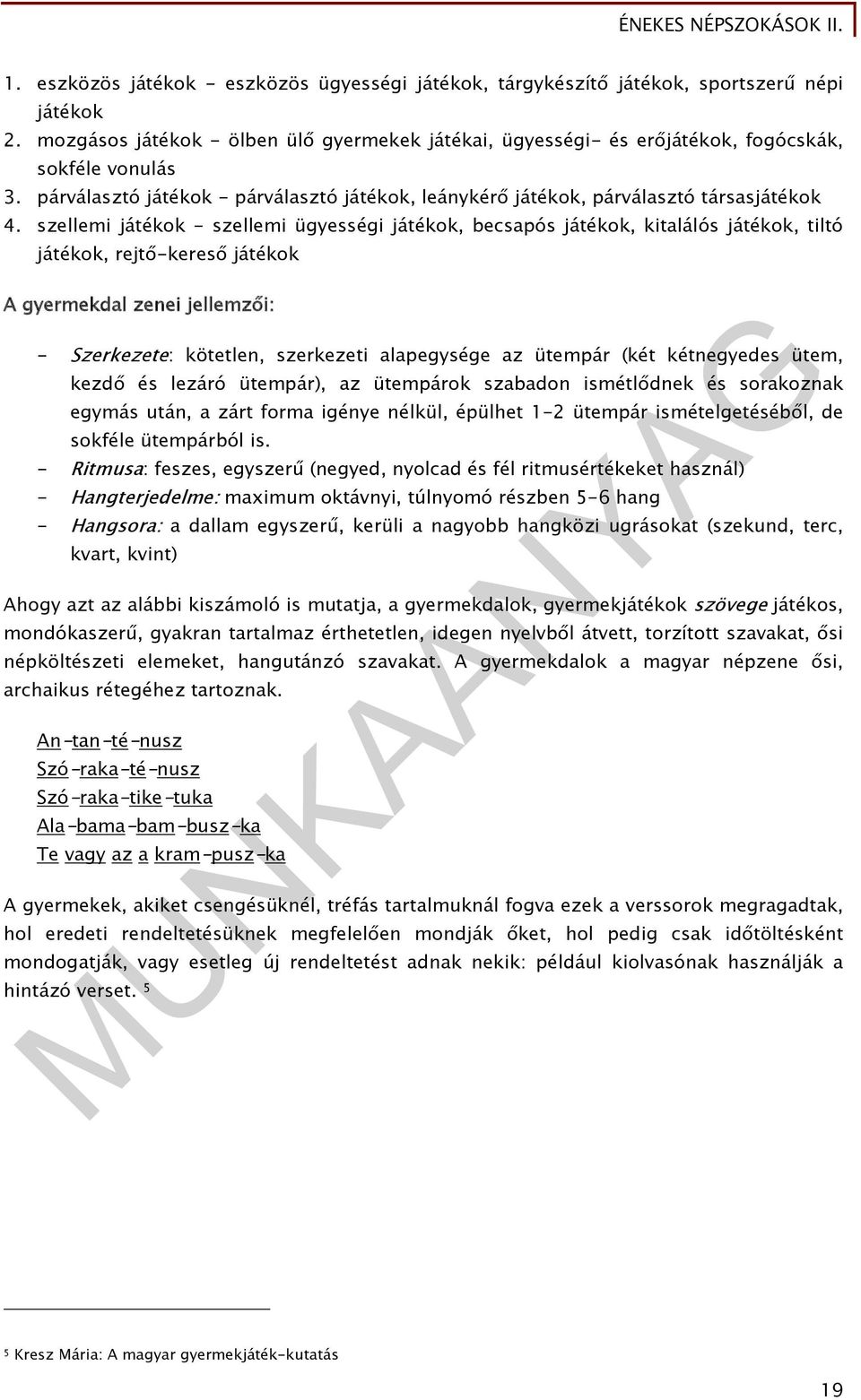 szellemi játékok - szellemi ügyességi játékok, becsapós játékok, kitalálós játékok, tiltó játékok, rejtő-kereső játékok A gyermekdal zenei jellemzői: - Szerkezete: kötetlen, szerkezeti alapegysége az