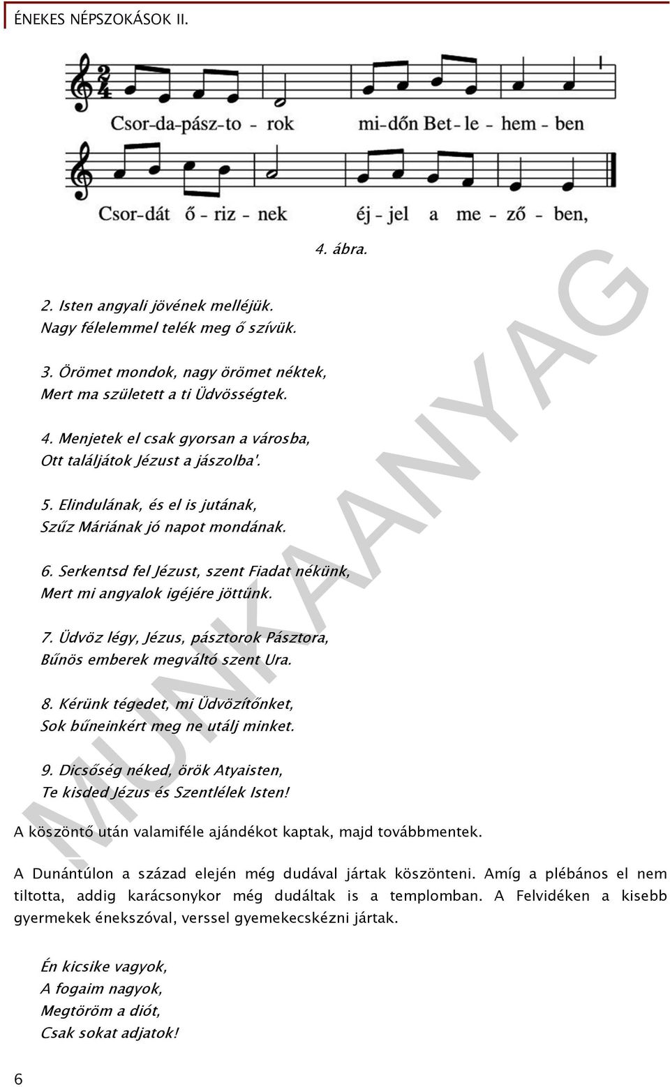 Serkentsd fel Jézust, szent Fiadat nékünk, Mert mi angyalok igéjére jöttünk. 7. Üdvöz légy, Jézus, pásztorok Pásztora, Bűnös emberek megváltó szent Ura. 8.