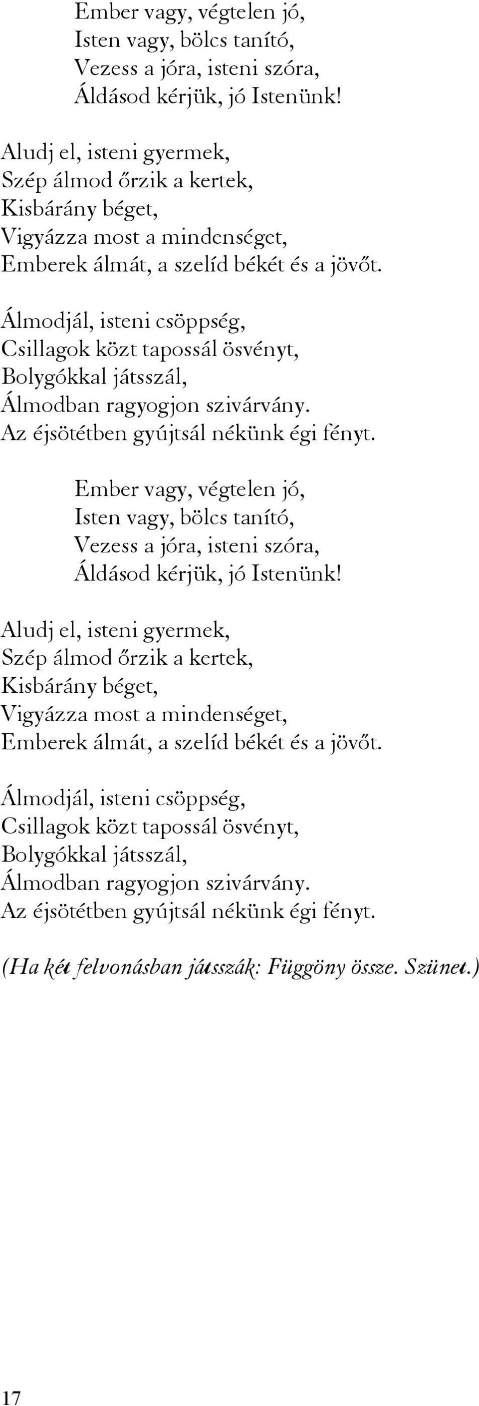 Álmodjál, isteni csöppség, Csillagok közt tapossál ösvényt, Bolygókkal játsszál, Álmodban ragyogjon szivárvány. Az éjsötétben gyújtsál nékünk égi fényt.