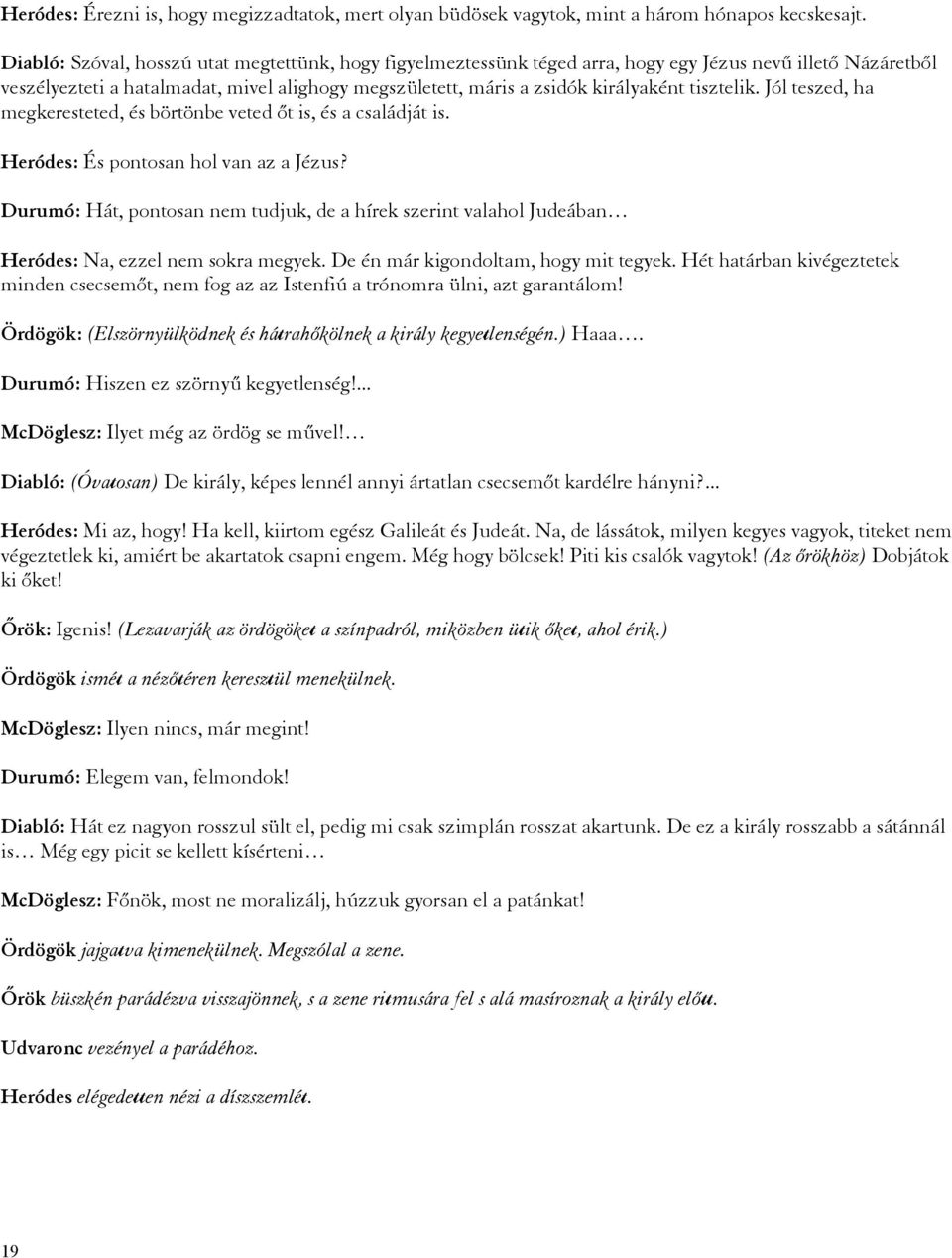 tisztelik. Jól teszed, ha megkeresteted, és börtönbe veted őt is, és a családját is. Heródes: És pontosan hol van az a Jézus?