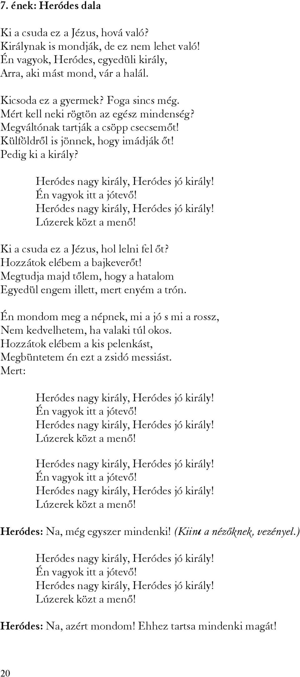 Én vagyok itt a jótevő! Heródes nagy király, Heródes jó király! Lúzerek közt a menő! Ki a csuda ez a Jézus, hol lelni fel őt? Hozzátok elébem a bajkeverőt!