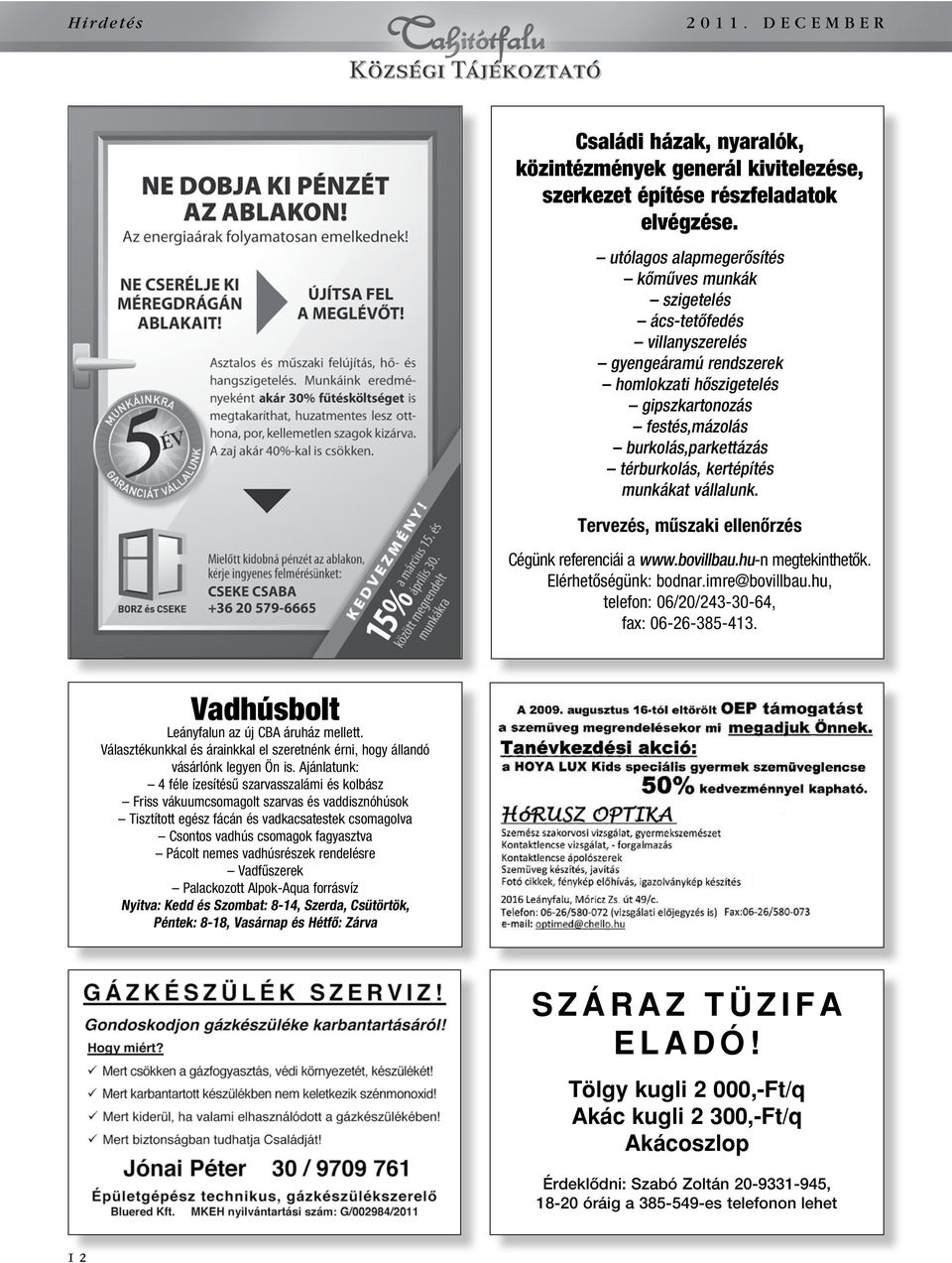 kertépítés munkákat vállalunk. Tervezés, mûszaki ellenôrzés Cégünk referenciái a www.bovillbau.hu-n megtekinthetôk. Elérhetôségünk: bodnar.imre@bovillbau.