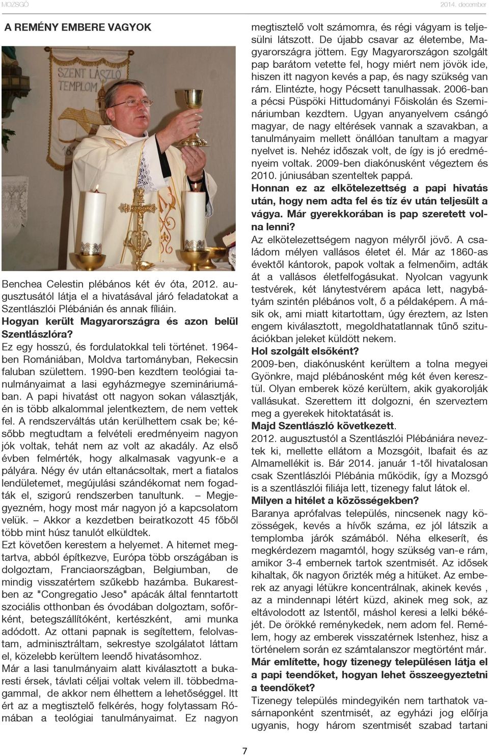 1990-ben kezdtem teológiai tanulmányaimat a lasi egyházmegye szemináriumában. A papi hivatást ott nagyon sokan választják, én is több alkalommal jelentkeztem, de nem vettek fel.