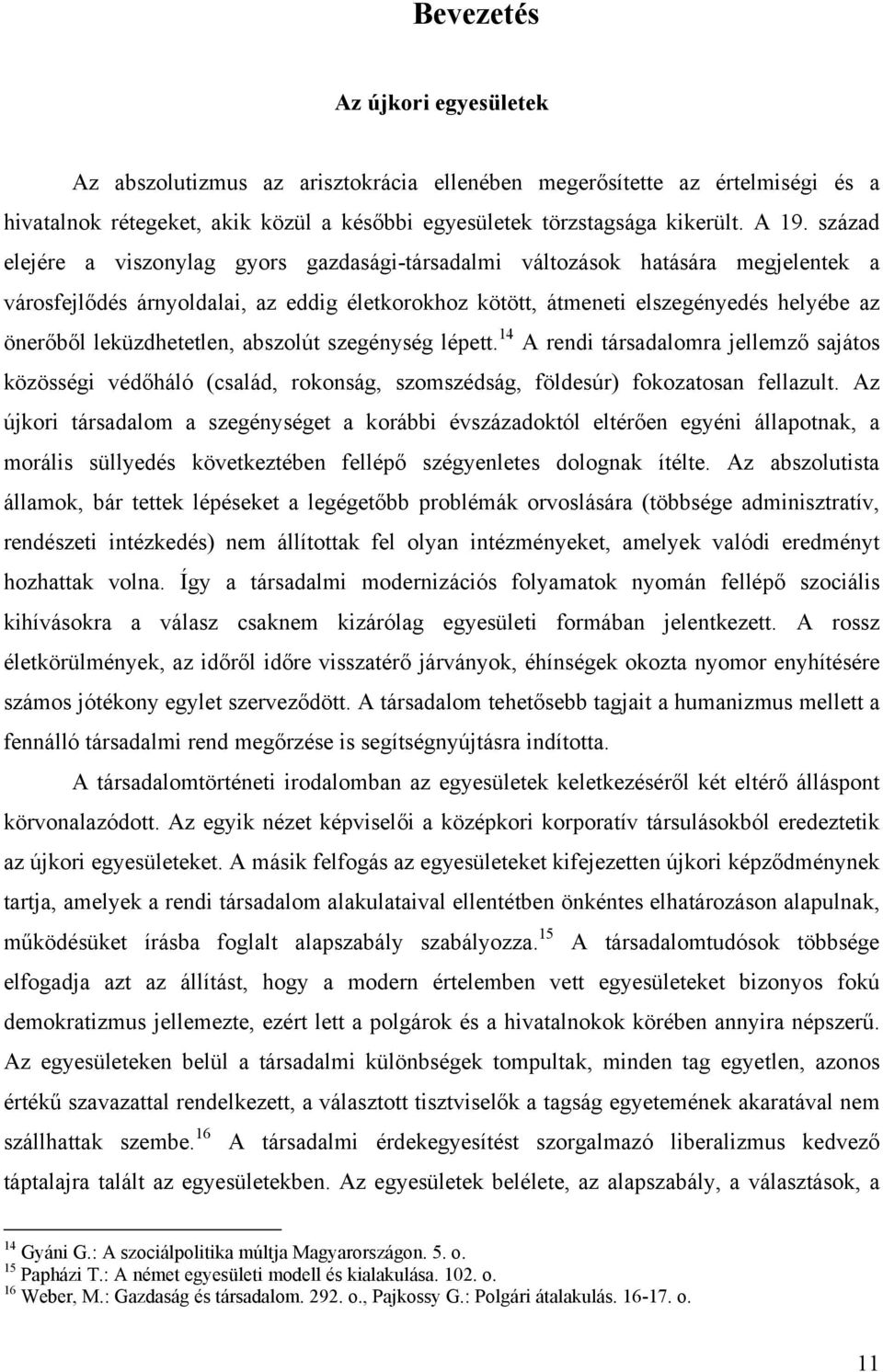 leküzdhetetlen, abszolút szegénység lépett. 14 A rendi társadalomra jellemző sajátos közösségi védőháló (család, rokonság, szomszédság, földesúr) fokozatosan fellazult.