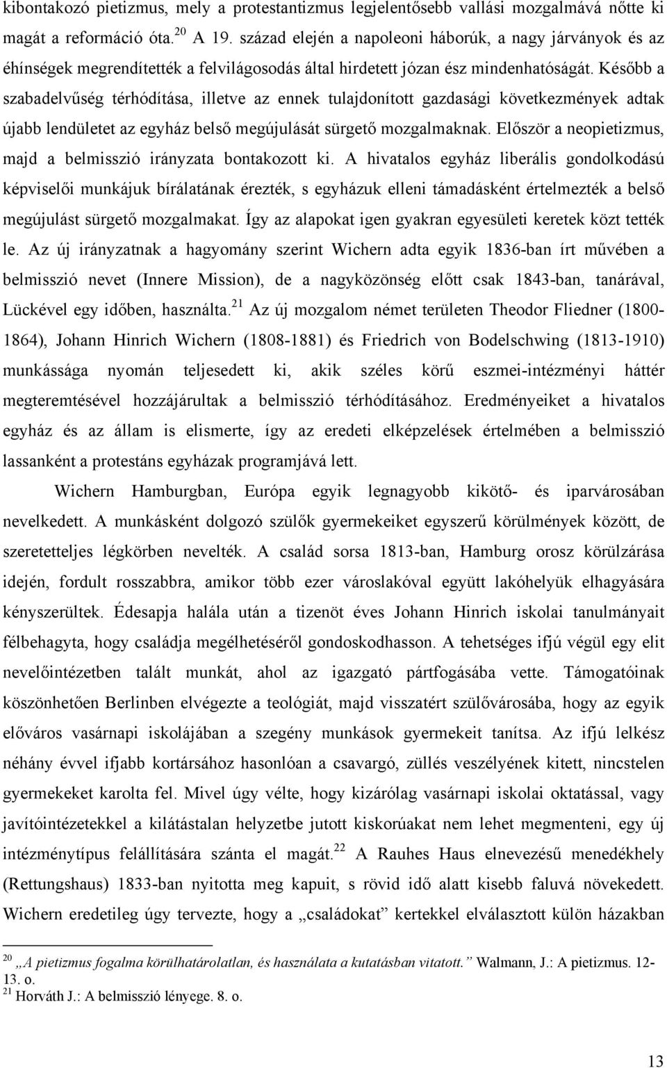 Később a szabadelvűség térhódítása, illetve az ennek tulajdonított gazdasági következmények adtak újabb lendületet az egyház belső megújulását sürgető mozgalmaknak.