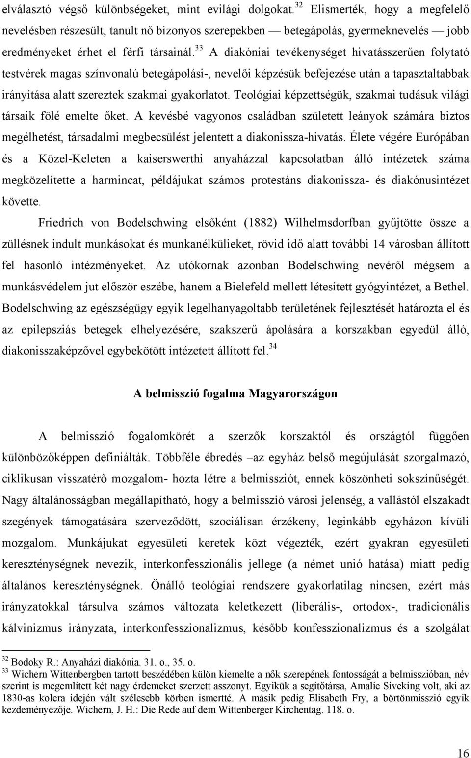 33 A diakóniai tevékenységet hivatásszerűen folytató testvérek magas színvonalú betegápolási-, nevelői képzésük befejezése után a tapasztaltabbak irányítása alatt szereztek szakmai gyakorlatot.