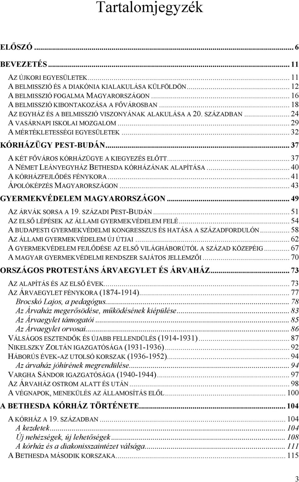 .. 32 KÓRHÁZÜGY PEST-BUDÁN... 37 A KÉT FŐVÁROS KÓRHÁZÜGYE A KIEGYEZÉS ELŐTT... 37 A NÉMET LEÁNYEGYHÁZ BETHESDA KÓRHÁZÁNAK ALAPÍTÁSA... 40 A KÓRHÁZFEJLŐDÉS FÉNYKORA... 41 ÁPOLÓKÉPZÉS MAGYARORSZÁGON.