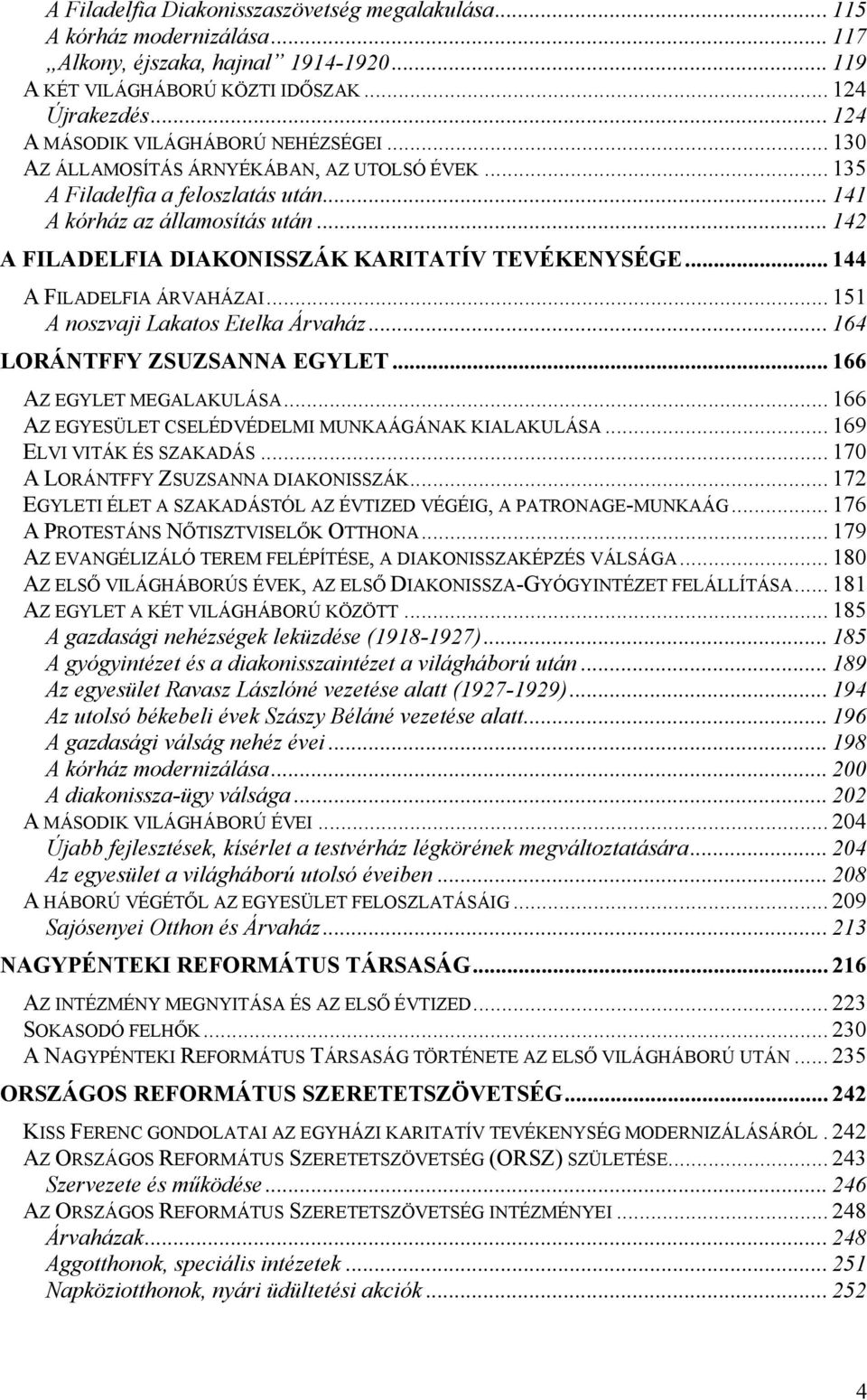 .. 142 A FILADELFIA DIAKONISSZÁK KARITATÍV TEVÉKENYSÉGE... 144 A FILADELFIA ÁRVAHÁZAI... 151 A noszvaji Lakatos Etelka Árvaház... 164 LORÁNTFFY ZSUZSANNA EGYLET... 166 AZ EGYLET MEGALAKULÁSA.