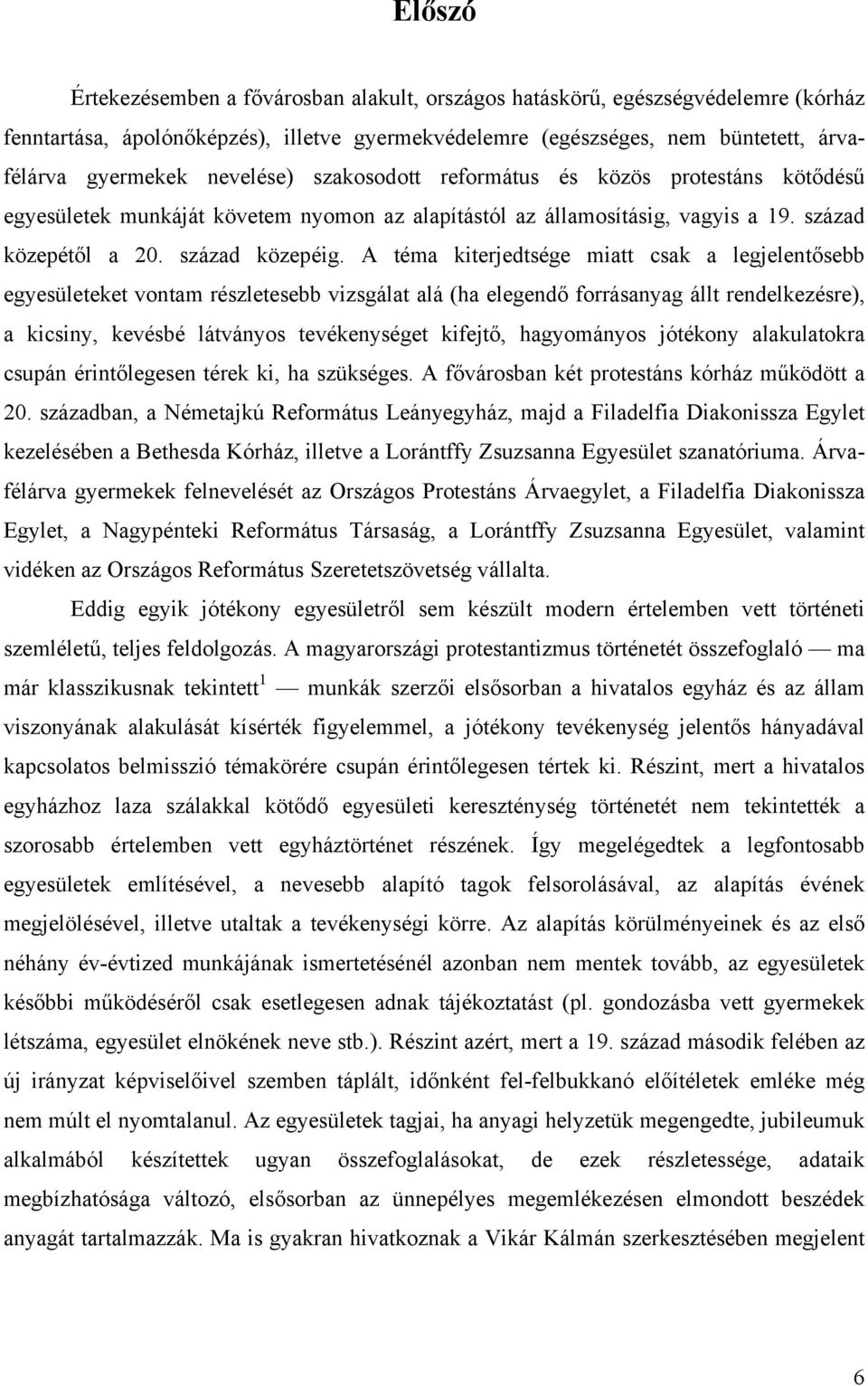 A téma kiterjedtsége miatt csak a legjelentősebb egyesületeket vontam részletesebb vizsgálat alá (ha elegendő forrásanyag állt rendelkezésre), a kicsiny, kevésbé látványos tevékenységet kifejtő,