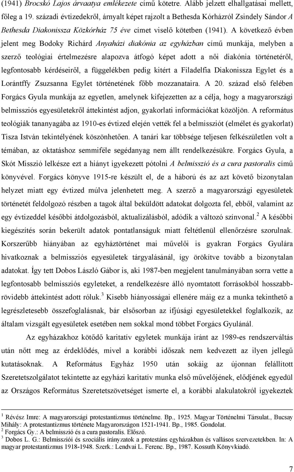 A következő évben jelent meg Bodoky Richárd Anyaházi diakónia az egyházban című munkája, melyben a szerző teológiai értelmezésre alapozva átfogó képet adott a női diakónia történetéről, legfontosabb