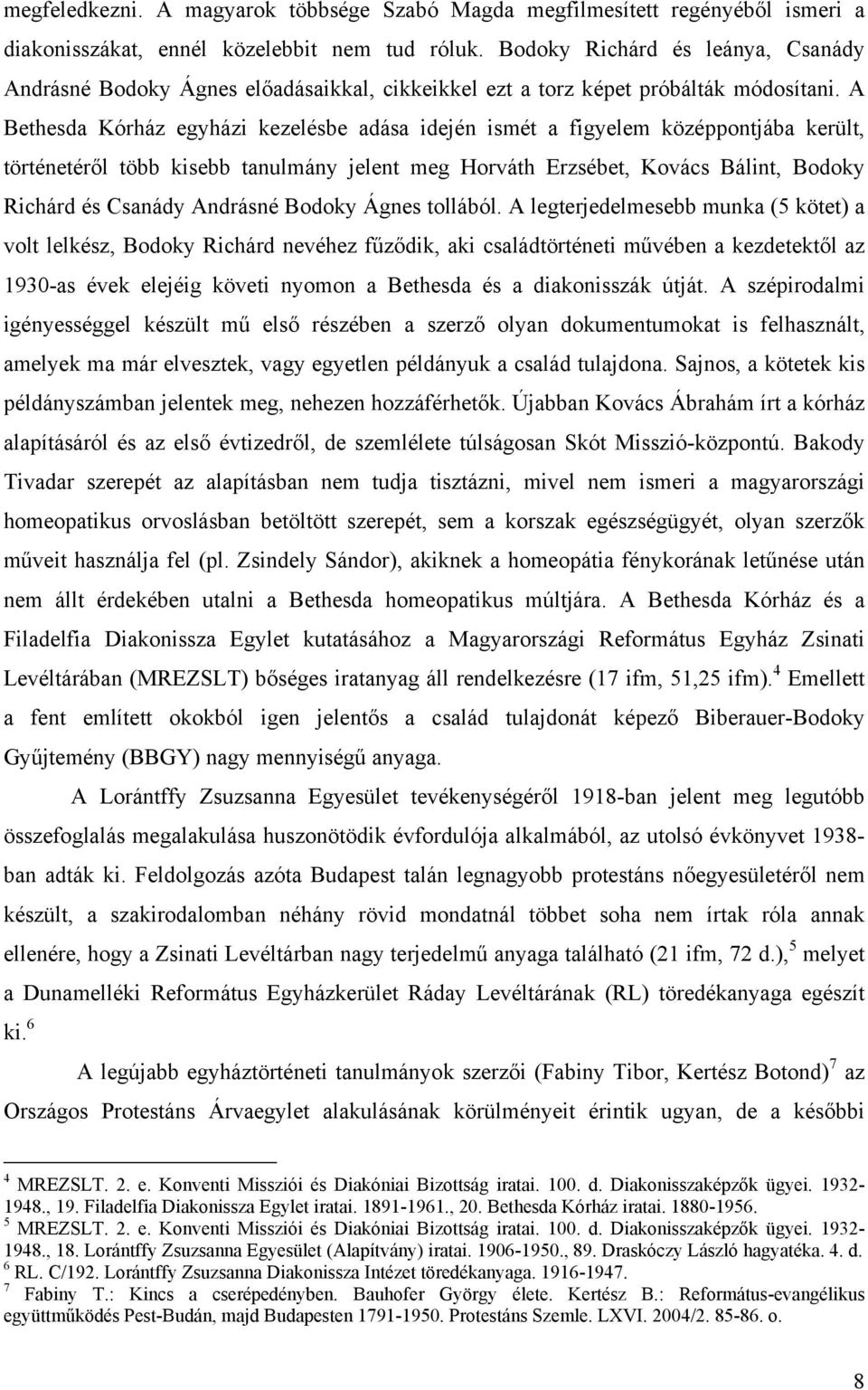 A Bethesda Kórház egyházi kezelésbe adása idején ismét a figyelem középpontjába került, történetéről több kisebb tanulmány jelent meg Horváth Erzsébet, Kovács Bálint, Bodoky Richárd és Csanády