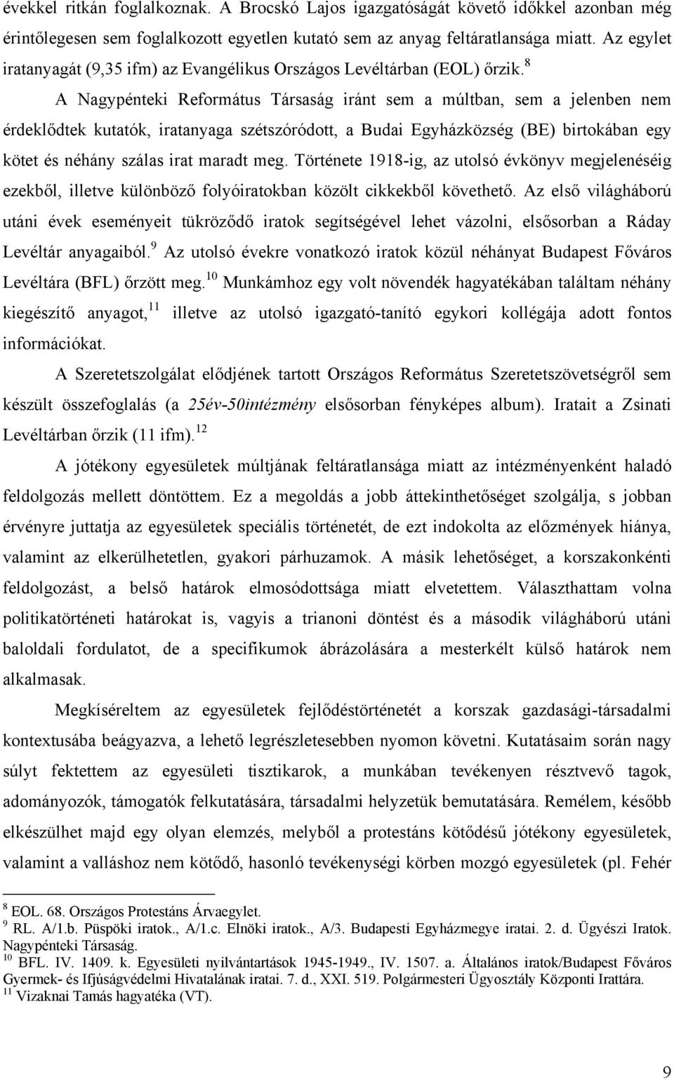 8 A Nagypénteki Református Társaság iránt sem a múltban, sem a jelenben nem érdeklődtek kutatók, iratanyaga szétszóródott, a Budai Egyházközség (BE) birtokában egy kötet és néhány szálas irat maradt