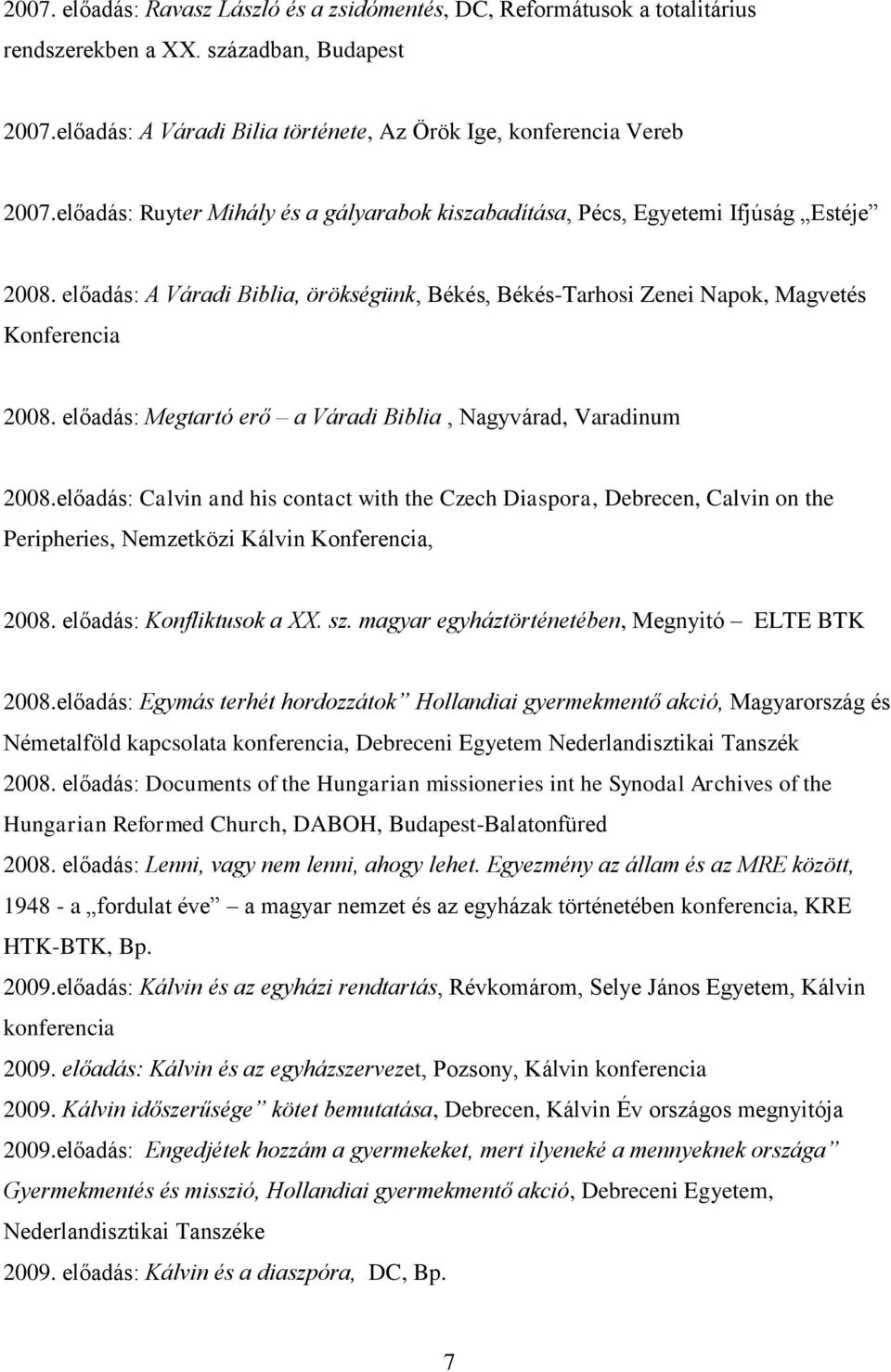 előadás: Megtartó erő a Váradi Biblia, Nagyvárad, Varadinum 2008.előadás: Calvin and his contact with the Czech Diaspora, Debrecen, Calvin on the Peripheries, Nemzetközi Kálvin Konferencia, 2008.