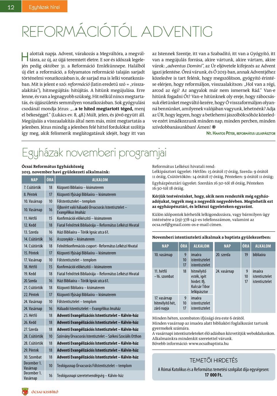 Mit is jelent e szó: reformáció (latin eredetű szó = visszaalakítás ), hitmegújítás: hitújítás. A hitünk megújulása. Erre lenne, és van a legnagyobb szükség.