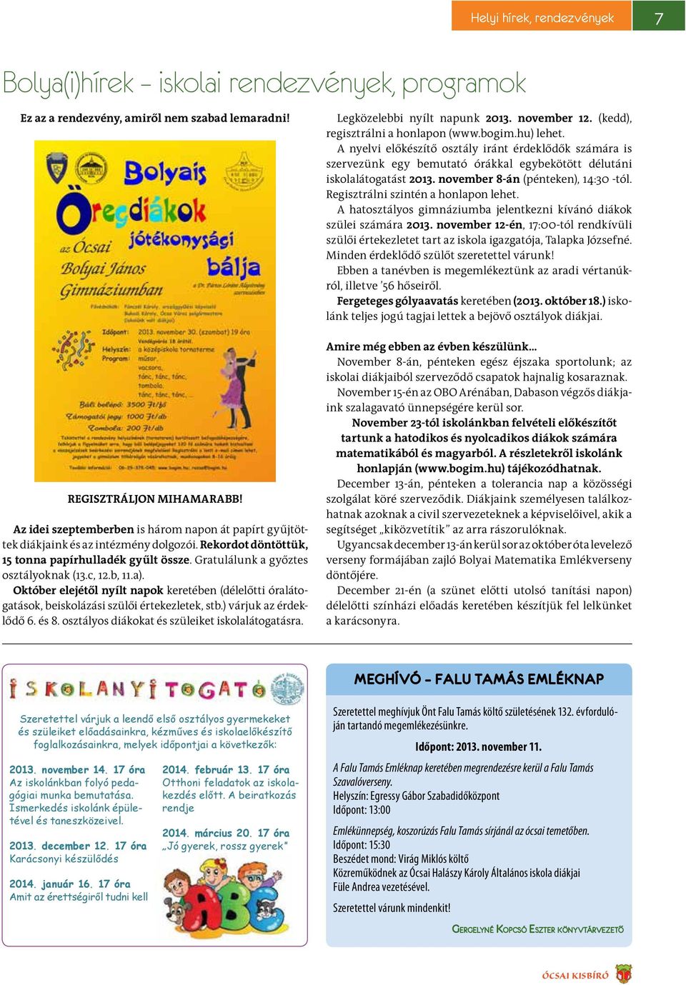 b, 11.a). Október elejétől nyílt napok keretében (délelőtti óralátogatások, beiskolázási szülői értekezletek, stb.) várjuk az érdeklődő 6. és 8. osztályos diákokat és szüleiket iskolalátogatásra.