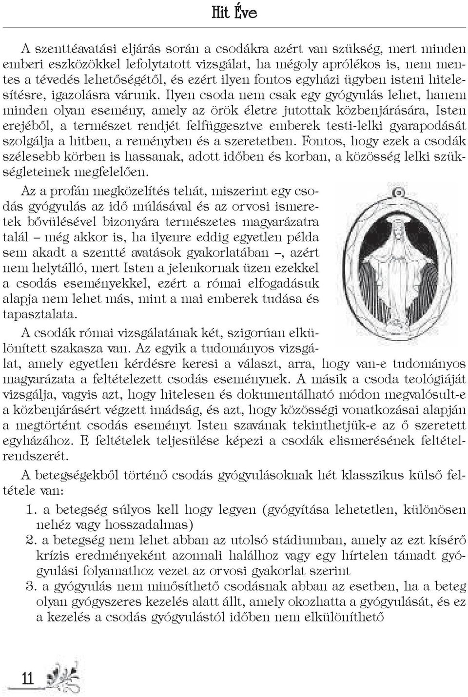 Ilyen csoda nem csak egy gyógyulás lehet, hanem minden olyan esemény, amely az örök életre jutottak közbenjárására, Isten erejéből, a természet rendjét felfüggesztve emberek testi-lelki gyarapodását