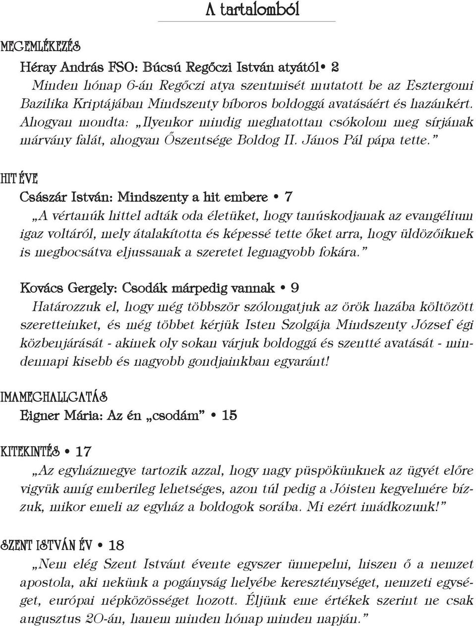 HIT ÉVE Császár István: Mindszenty a hit embere 7 A vértanúk hittel adták oda életüket, hogy tanúskodjanak az evangélium igaz voltáról, mely átalakította és képessé tette őket arra, hogy üldözőiknek