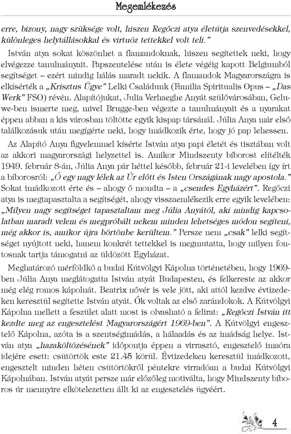 A flamandok Magyarországra is elkísérték a Krisztus Ügye Lelki Családunk (Familia Spiritualis Opus Das Werk FSO) révén.