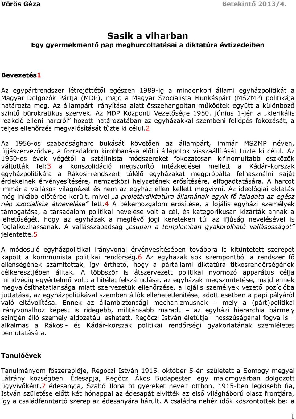 Pártja (MDP), majd a Magyar Szocialista Munkáspárt (MSZMP) politikája határozta meg. Az állampárt irányítása alatt összehangoltan működtek együtt a különböző szintű bürokratikus szervek.