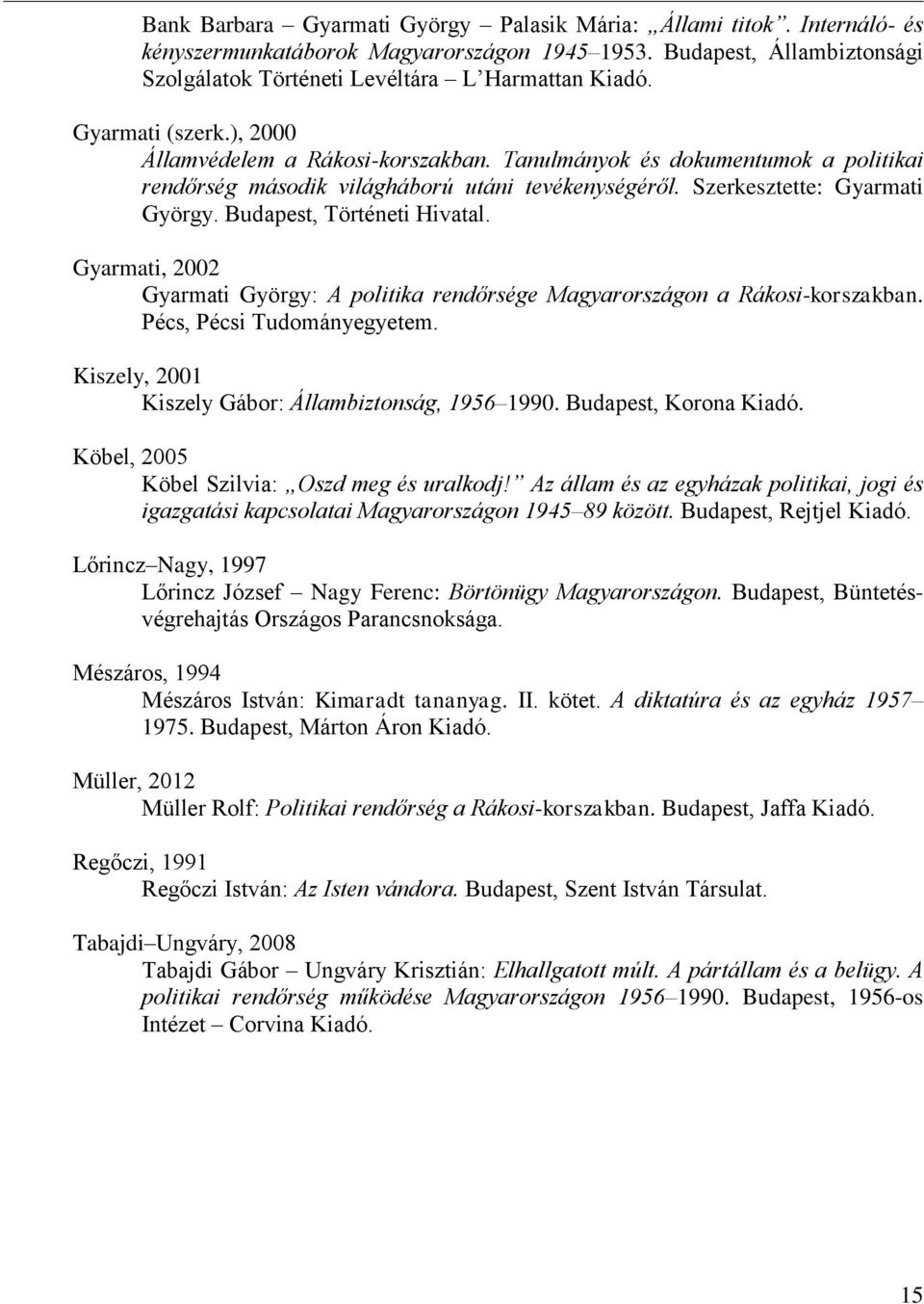 Budapest, Történeti Hivatal. Gyarmati, 2002 Gyarmati György: A politika rendőrsége Magyarországon a Rákosi-korszakban. Pécs, Pécsi Tudományegyetem.