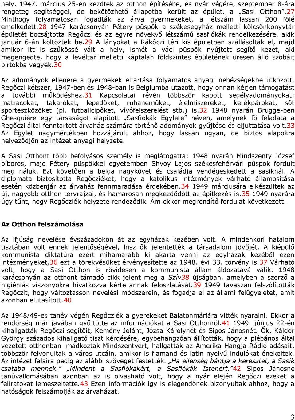 28 1947 karácsonyán Pétery püspök a székesegyház melletti kölcsönkönyvtár épületét bocsájtotta Regőczi és az egyre növekvő létszámú sasfiókák rendelkezésére, akik január 6-án költöztek be.