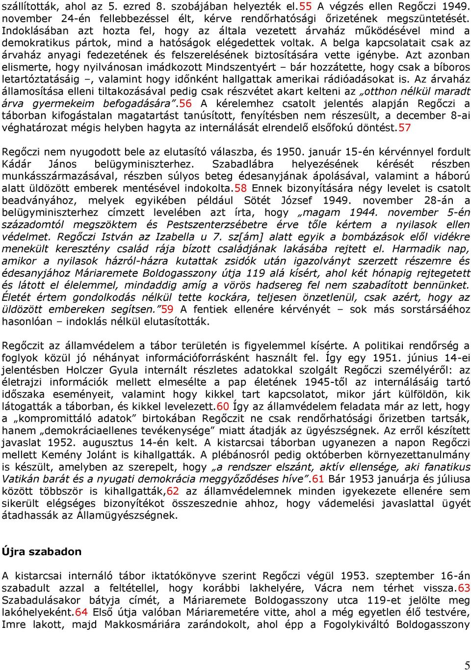 A belga kapcsolatait csak az árvaház anyagi fedezetének és felszerelésének biztosítására vette igénybe.