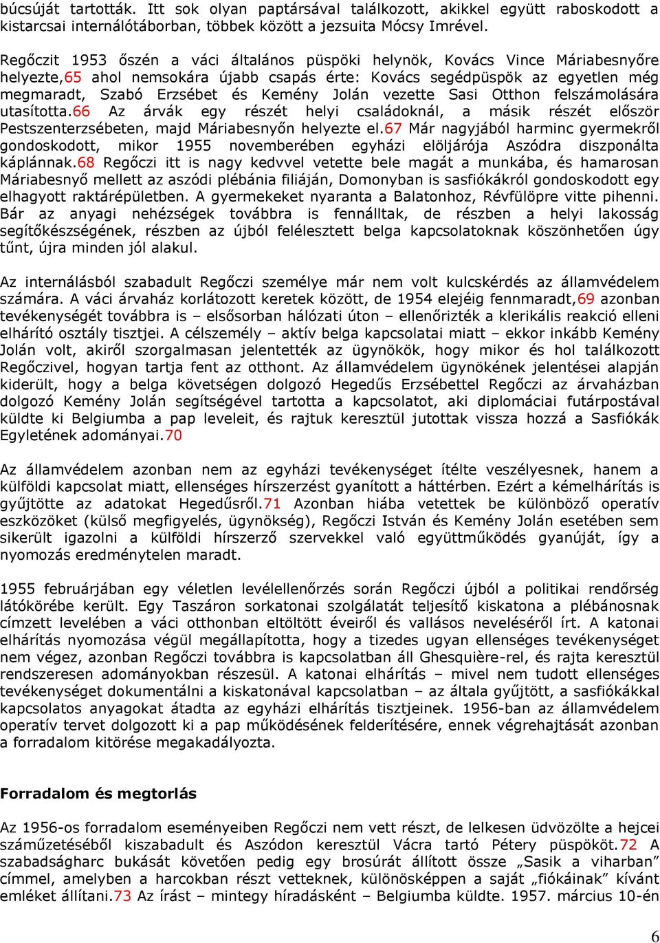 Jolán vezette Sasi Otthon felszámolására utasította.66 Az árvák egy részét helyi családoknál, a másik részét először Pestszenterzsébeten, majd Máriabesnyőn helyezte el.