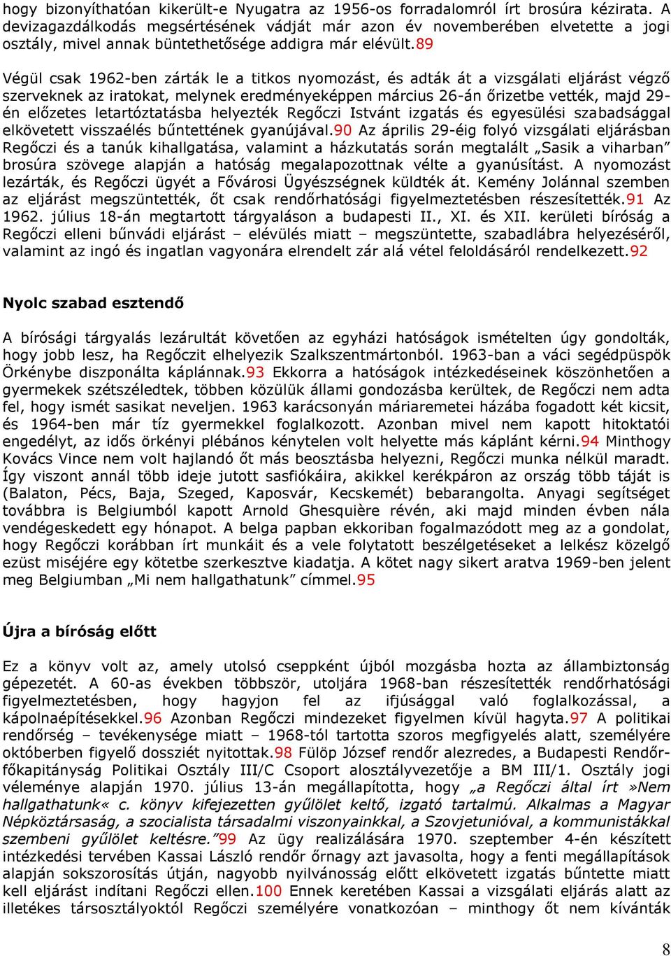 89 Végül csak 1962-ben zárták le a titkos nyomozást, és adták át a vizsgálati eljárást végző szerveknek az iratokat, melynek eredményeképpen március 26-án őrizetbe vették, majd 29- én előzetes