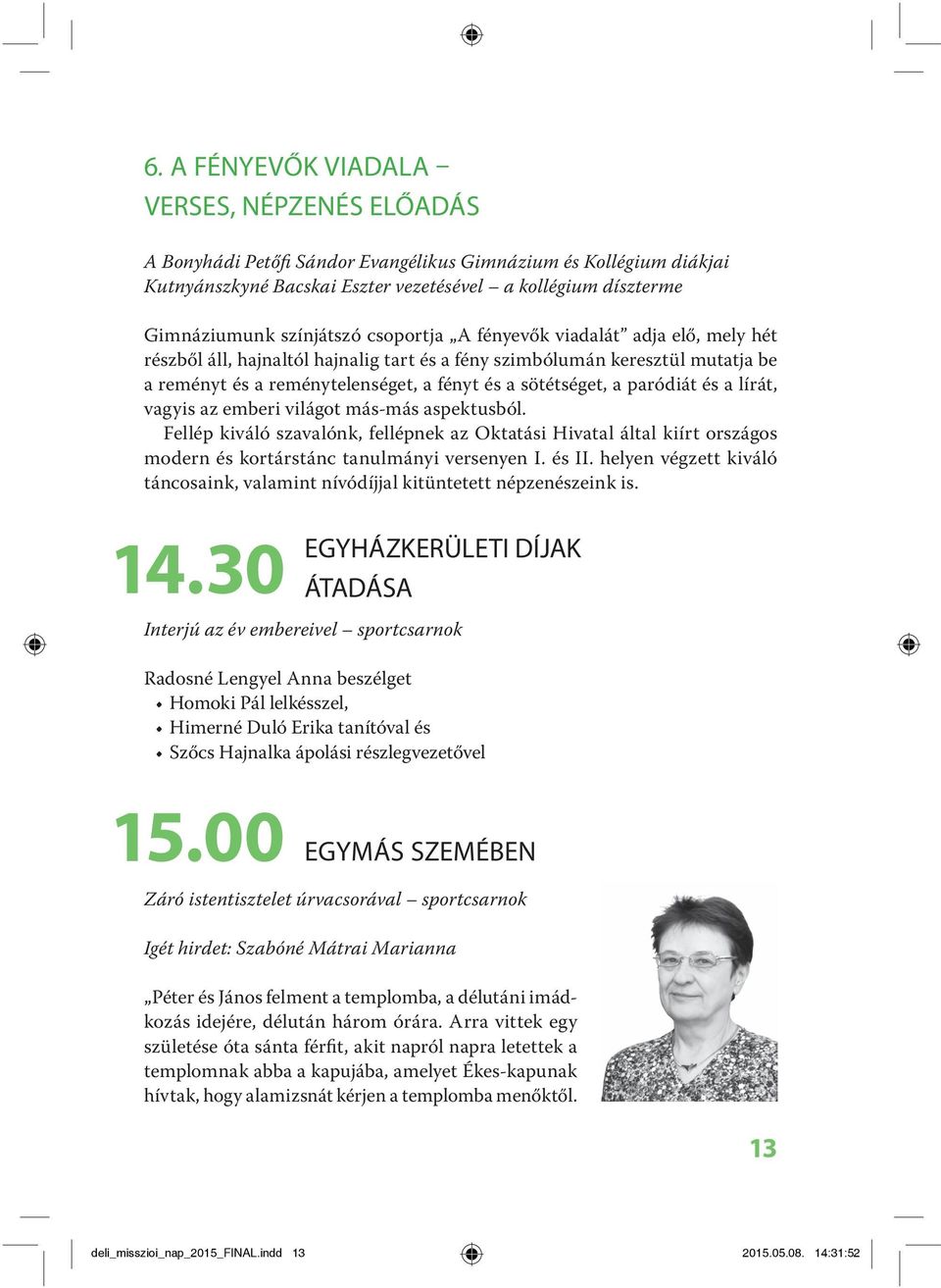 paródiát és a lírát, vagyis az emberi világot más-más aspektusból. Fellép kiváló szavalónk, fellépnek az Oktatási Hivatal által kiírt országos modern és kortárstánc tanulmányi versenyen I. és II.