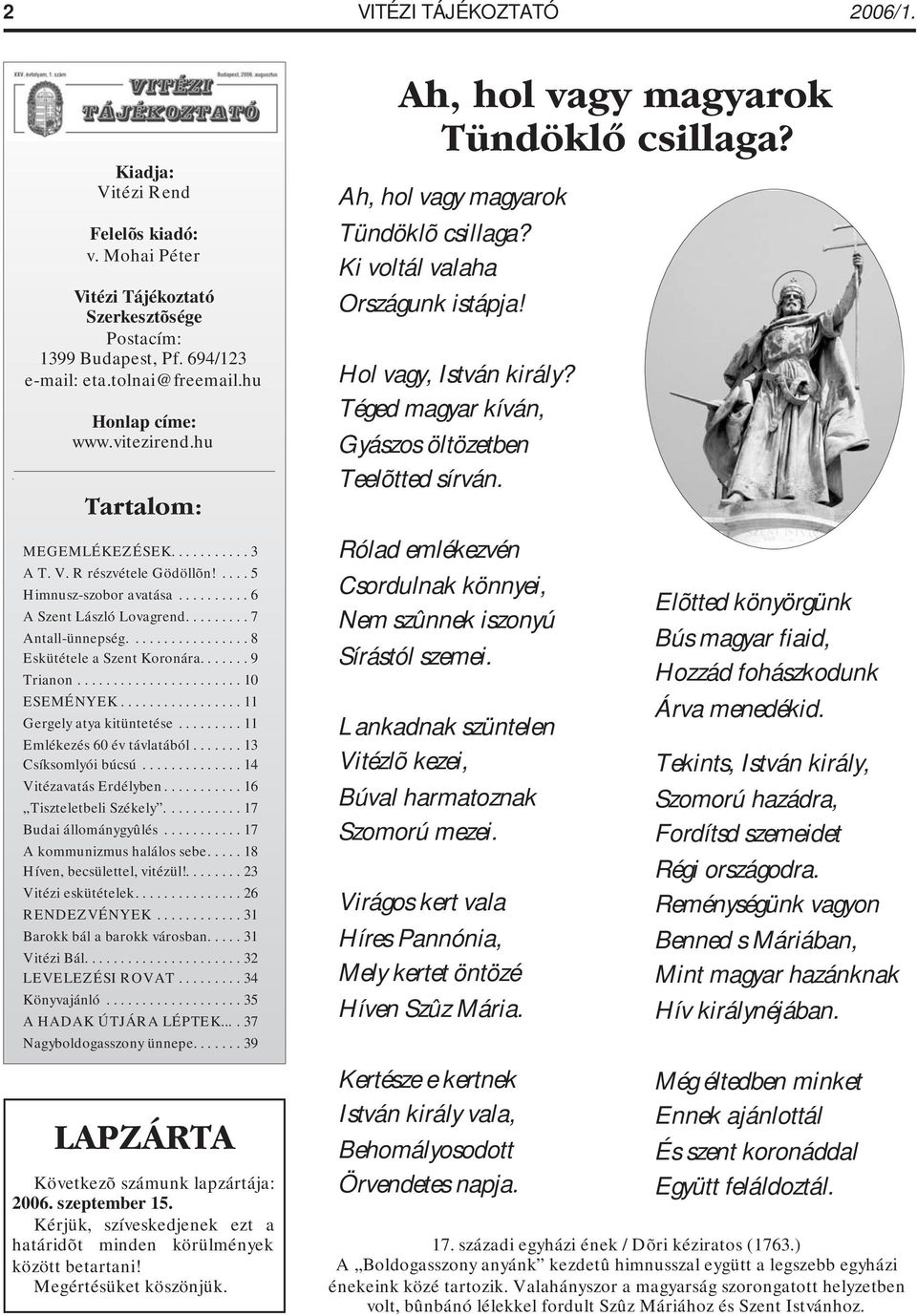 Téged magyar kíván, Gyászos öltözetben Teelõtted sírván. MEGEMLÉKEZÉSEK........... 3 A T. V. R részvétele Gödöllõn!.... 5 Himnusz-szobor avatása.......... 6 A Szent László Lovagrend.