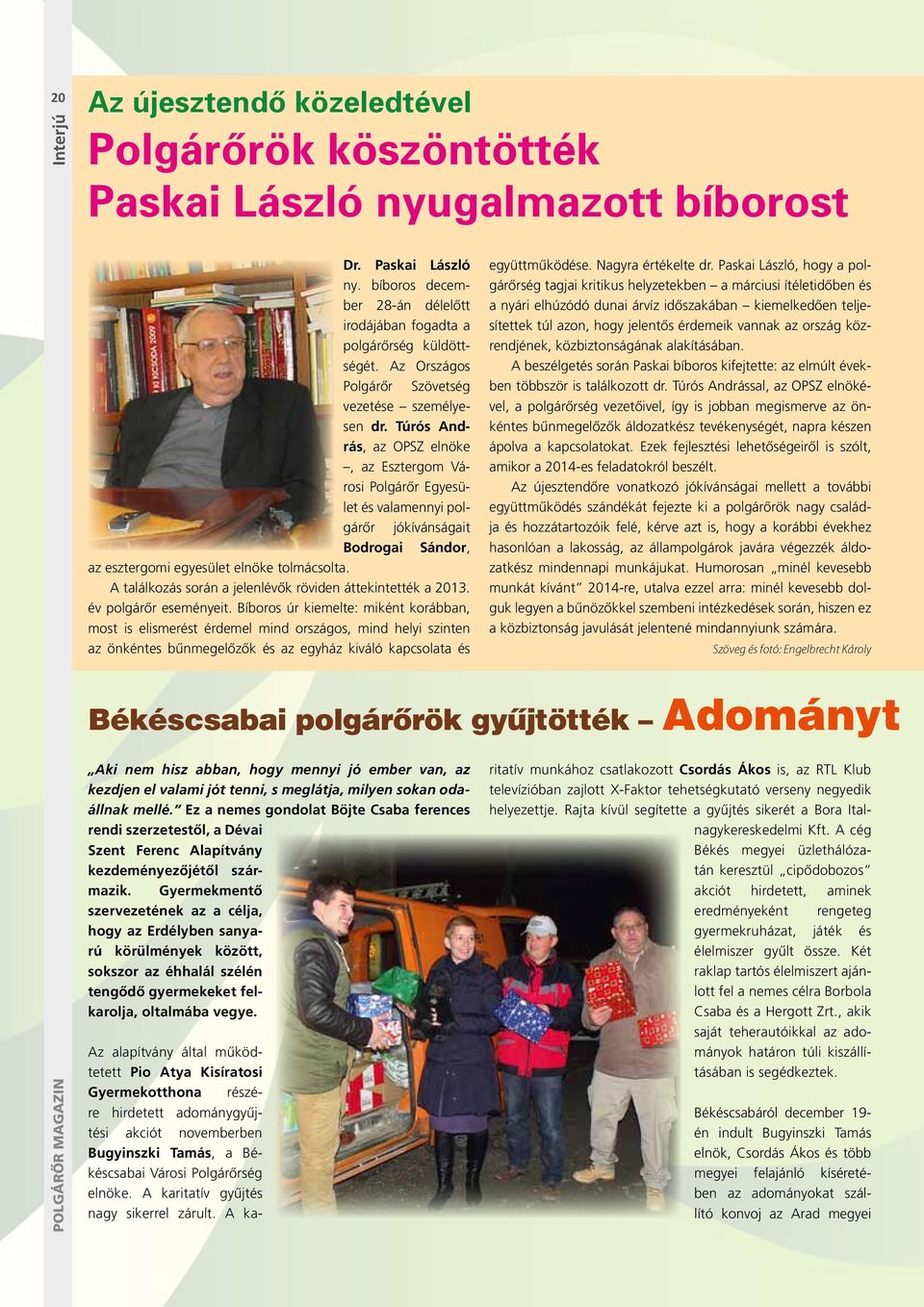 Túrós András, az OPSZ elnöke, az Esztergom Városi Polgárőr Egyesület és valamennyi polgárőr jókívánságait Bodrogai Sándor, az esztergomi egyesület elnöke tolmácsolta.