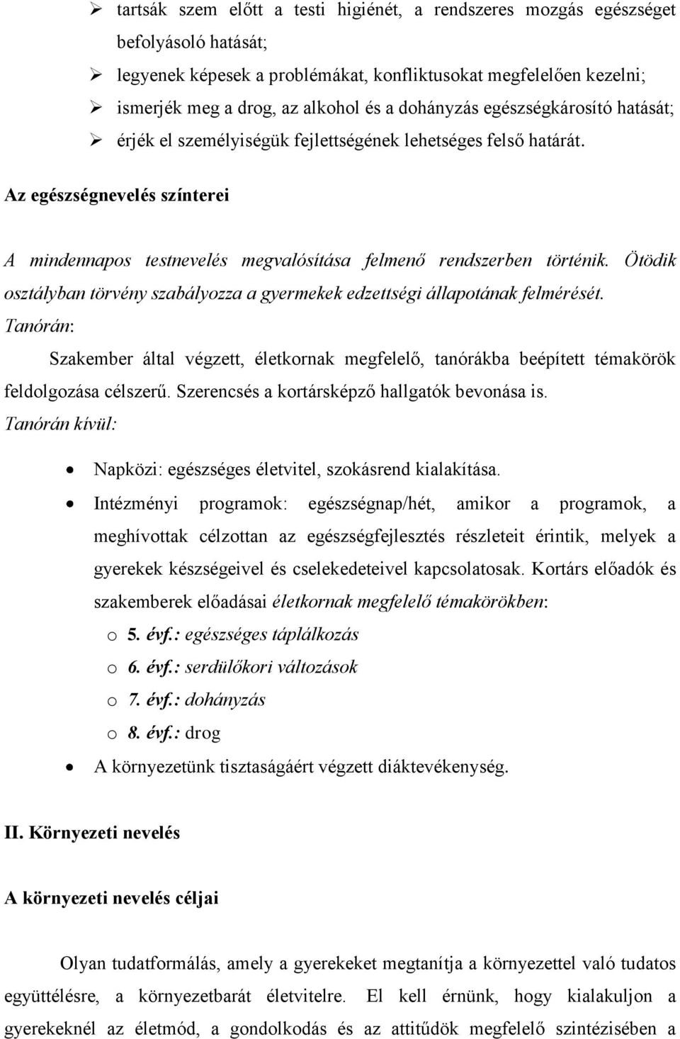 Ötödik osztályban törvény szabályozza a gyermekek edzettségi állapotának felmérését. Tanórán: Szakember által végzett, életkornak megfelelő, tanórákba beépített témakörök feldolgozása célszerű.