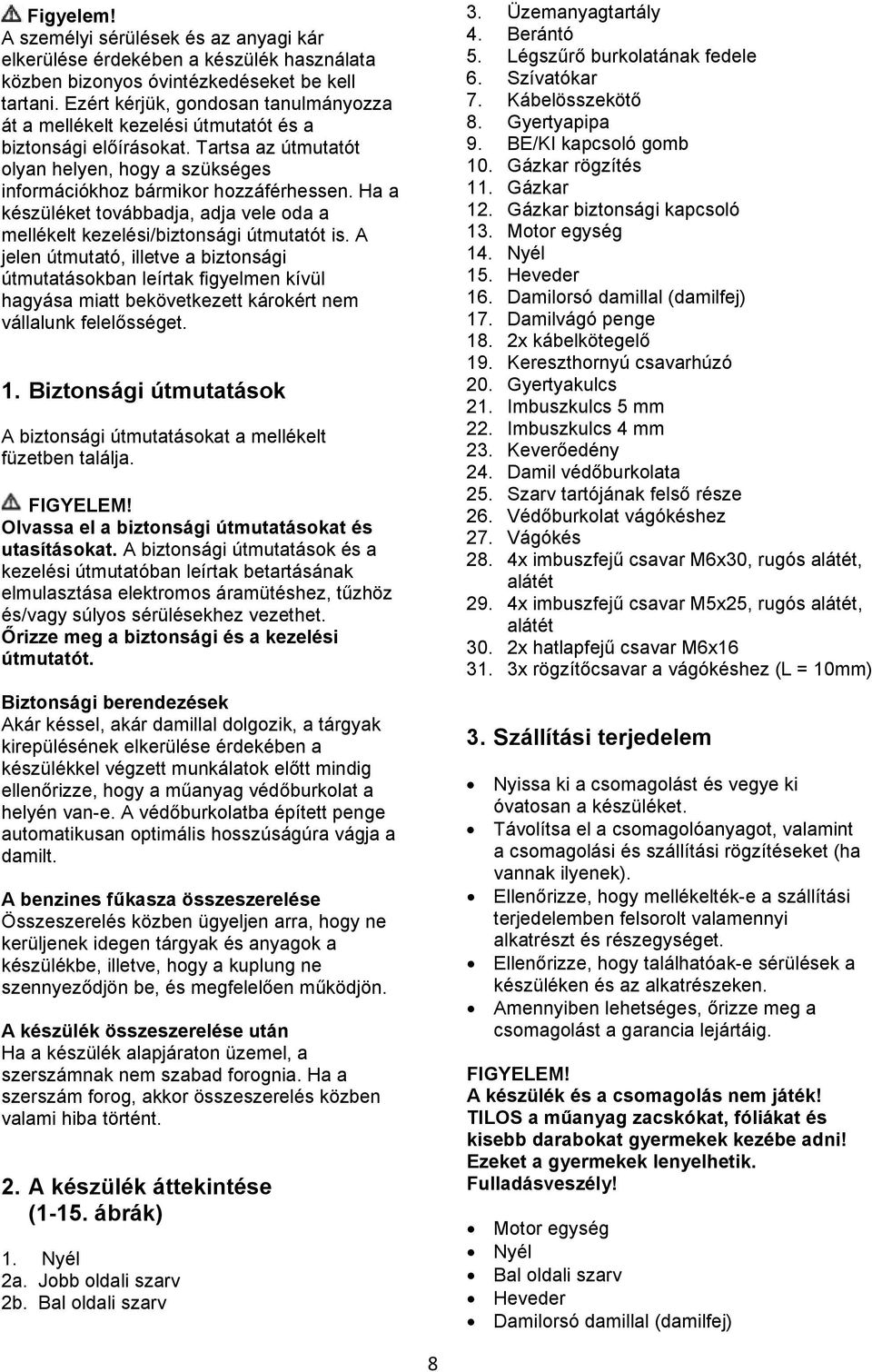 Ha a készüléket továbbadja, adja vele oda a mellékelt kezelési/biztonsági útmutatót is.